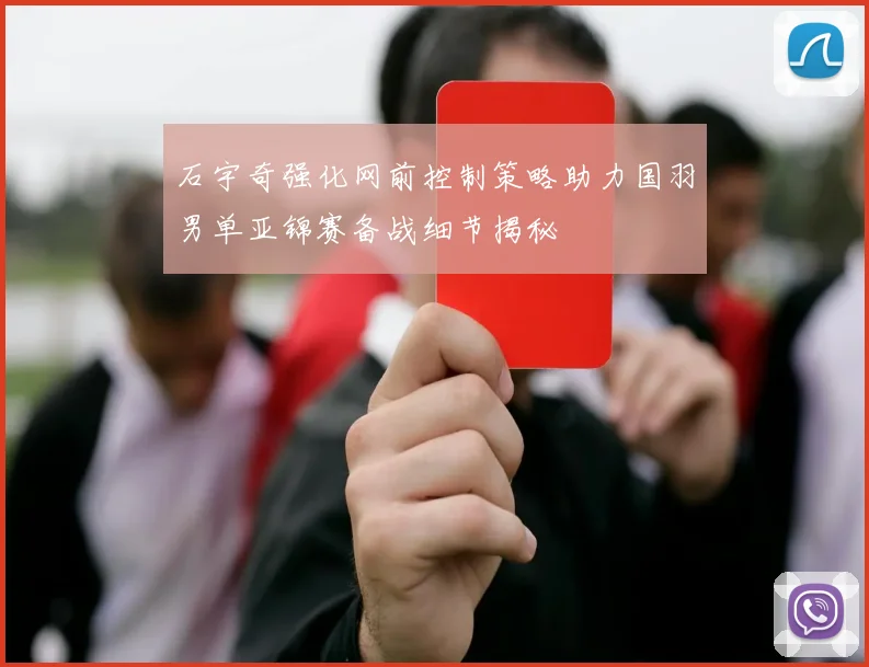 石宇奇强化网前控制策略助力国羽男单亚锦赛备战细节揭秘