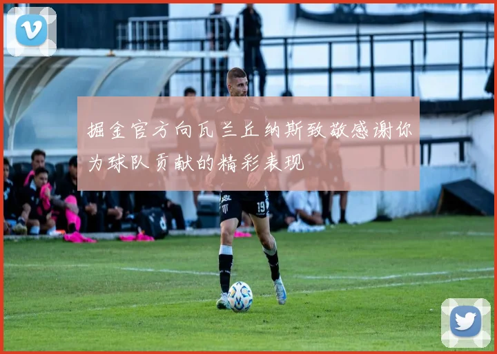 掘金官方向瓦兰丘纳斯致敬感谢你为球队贡献的精彩表现